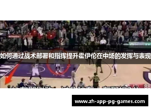 如何通过战术部署和指挥提升霍伊伦在中场的发挥与表现