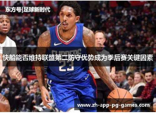 快船能否维持联盟第二防守优势成为季后赛关键因素 快船能否维持联盟第二防守优势成为季后赛关键因素