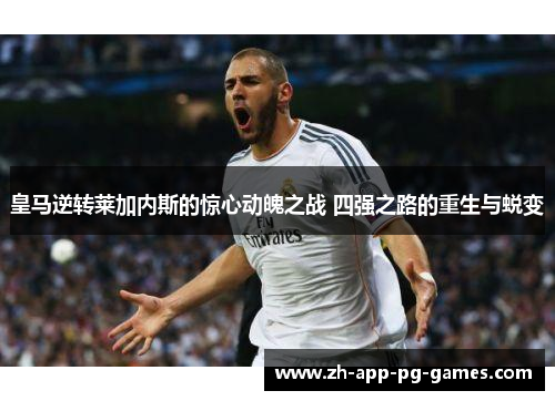 皇马逆转莱加内斯的惊心动魄之战 四强之路的重生与蜕变 皇马逆转莱加内斯的惊心动魄之战 四强之路的重生与蜕变