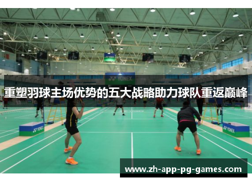重塑羽球主场优势的五大战略助力球队重返巅峰
