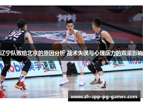 辽宁队败给北京的原因分析 战术失误与心理压力的双重影响