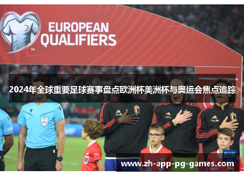 2024年全球重要足球赛事盘点欧洲杯美洲杯与奥运会焦点追踪