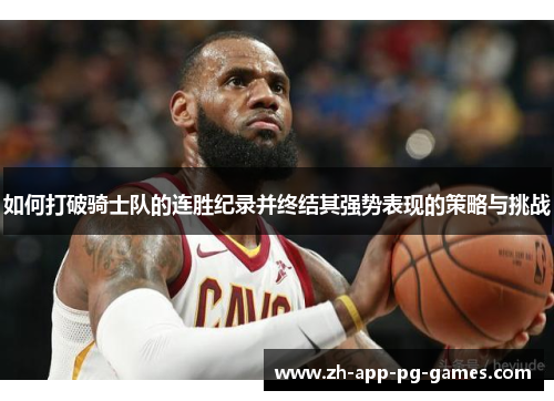 如何打破骑士队的连胜纪录并终结其强势表现的策略与挑战