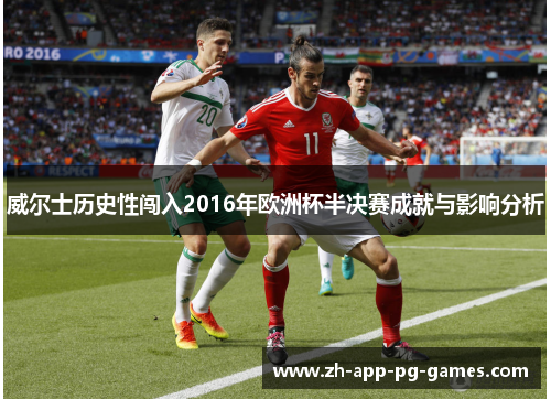威尔士历史性闯入2016年欧洲杯半决赛成就与影响分析 威尔士历史性闯入2016年欧洲杯半决赛成就与影响分析
