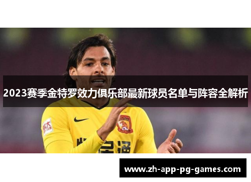 2023赛季金特罗效力俱乐部最新球员名单与阵容全解析 2023赛季金特罗效力俱乐部最新球员名单与阵容全解析