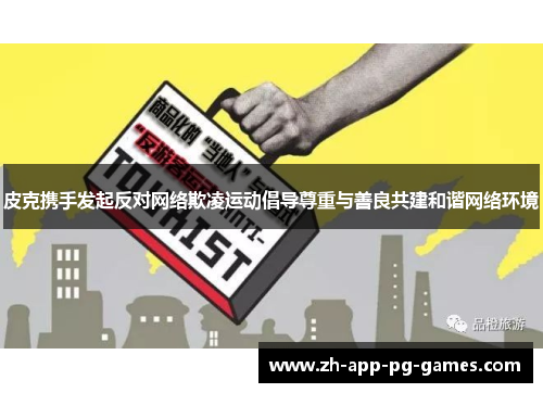 皮克携手发起反对网络欺凌运动倡导尊重与善良共建和谐网络环境 皮克携手发起反对网络欺凌运动倡导尊重与善良共建和谐网络环境