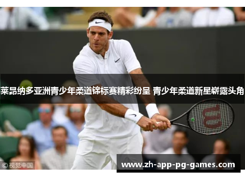 莱昂纳多亚洲青少年柔道锦标赛精彩纷呈 青少年柔道新星崭露头角 莱昂纳多亚洲青少年柔道锦标赛精彩纷呈 青少年柔道新星崭露头角