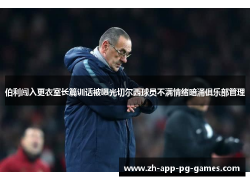 伯利闯入更衣室长篇训话被曝光切尔西球员不满情绪暗涌俱乐部管理