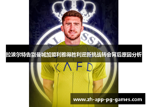 拉波尔特告别曼城加盟利雅得胜利迎新挑战转会背后原因分析 拉波尔特告别曼城加盟利雅得胜利迎新挑战转会背后原因分析