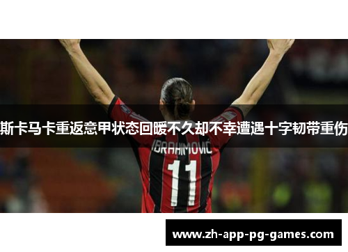 斯卡马卡重返意甲状态回暖不久却不幸遭遇十字韧带重伤 斯卡马卡重返意甲状态回暖不久却不幸遭遇十字韧带重伤