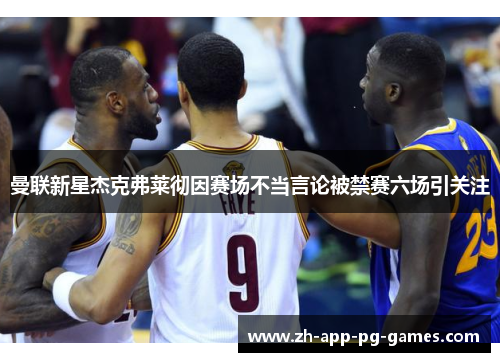 曼联新星杰克弗莱彻因赛场不当言论被禁赛六场引关注