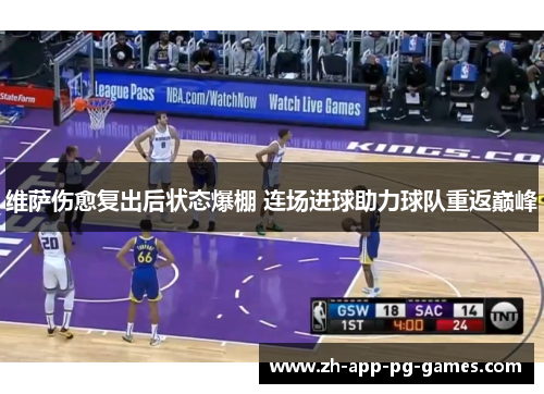 维萨伤愈复出后状态爆棚 连场进球助力球队重返巅峰 维萨伤愈复出后状态爆棚 连场进球助力球队重返巅峰